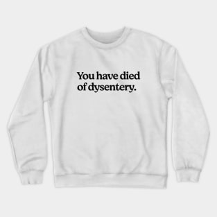 You have died of dysentery Crewneck Sweatshirt